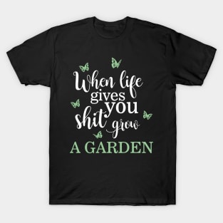 When Life Gives You Shit, Grow a Garden Funny Pun T-Shirt